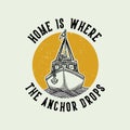 vintage slogan typography home is where the anchor drops