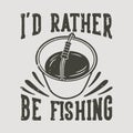 Vintage slogan typography i`d rather be fishing