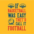 Vintage slogan typography if basketball was easy they`d call it football