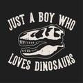 vintage slogan typography just a boy who loves dinosaurs