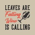 Vintage slogan typography leaves are falling wine is calling