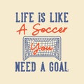 vintage slogan typography life is like a soccer you need a goal