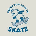 Vintage slogan typography never too late to skate panda skateboarding