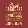 Vintage slogan typography real grandpas drive jeeps