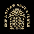 vintage slogan typography skip a straw save a turtle