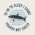 vintage slogan typography to go to sleep i count sharks not sheep