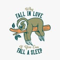 Vintage slogan typography why fall in love if you can fall a sleep slow lorises sleep on tree trunks Royalty Free Stock Photo