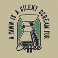 Vintage slogan typography a yawn is a silent scream for coffee