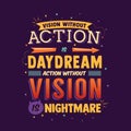` vision without action is a daydream, an action without a mission a nightmare ` Famous motivation Quote typography poster art
