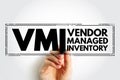 VMI Vendor Managed Inventory - supply chain agreement where the manufacturer takes control of the inventory management decisions