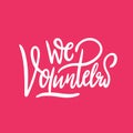 We Volunteers. Hand drawn vector lettering. Isolated on pink background.