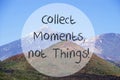 Vulcano Mountain, Quote Collect Moments Not Things