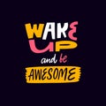 Wake up and be awesome lettering phrase. Colorful text vector art.