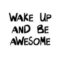 Wake up and be awesome. Motivation quote. Cute hand drawn lettering in modern scandinavian style. Isolated on white background. Royalty Free Stock Photo