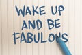 Wake up and be fabulous, text words typography written on paper, life and business motivational inspirational