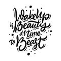 Wake up beauty it`s time to beast. Modern calligraphy phrase. Black color. Vector illustration. Isolated on white background