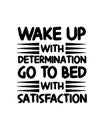 Wake up with determination go to bed with satisfaction. Hand drawn typography poster design