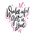 Wake Up Get it done. Hand drawn vector lettering. Isolated on white background. Motivation phrase