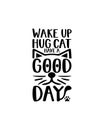 Wake up hug cat have a good day.Hand drawn typography poster design