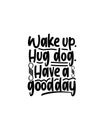 Wake-up. hug dog. have a good day.Hand drawn typography poster design