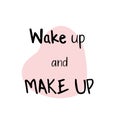 Wake up and makeup. Beauty calligraphy phrase for gift cards and posters, beauty blogs. Morning makeup routine.