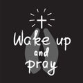 Wake up and pray - motivational quote lettering,