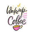 Wake up and smell the coffee. Hand drawn vector lettering quote. Isolated on white background.