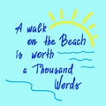 A walk on the Beach is worth a Thousand Words - handwritten motivational quote.
