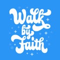 Walk by faith - inspiration modern lettering illustration with hand drawn Christian phrase. Isolated colorful vector typography