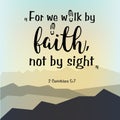 We walk by faith, not by sight. Biblical background text. Motivational bible verse, quote. Christian poster with