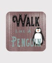 Walk like a penguin