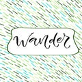 Wander. Handwritten positive printable home decoration, greeting card, t-shirt design. Calligraphy vector illustration.