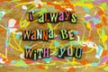 Always wanna be with you