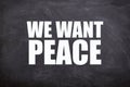 we want peace white text with blackboard background (quotes and peace).