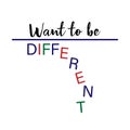 Want to be different slogan for T-shirt printing design. Vector illustration with letters falling down. Concept for diversity and