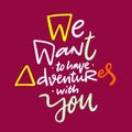 We want to have adventures with you hand drawn vector quote lettering