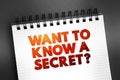 Want To Know A Secret Question text on notepad, concept background