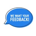 We want your feedback. Speech bubble on white background.