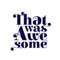 that was awesome quote design. Vector illustration decorative design Royalty Free Stock Photo