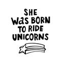 She was born ride to unicorns. The quote hand-drawing of black ink. Vector Image.