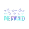 She was born to be a mermaid inspirational lettering card with holographic effect. Vector summer illustration Royalty Free Stock Photo