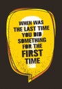 When Was The Last Time You Did Something For The First Time. Inspiring Creative Motivation Quote. Vector Typography