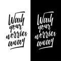 Wash your worries away calligraphy. Vector illustration.