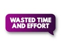 Wasted Time and Effort - that you use because there is little or no result, text concept message bubble