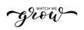 WATCH ME GROW text brush calligraphy. Vector illustration