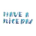 Watercolor phrase - Have a nice day. Exclusive Custom Characters. Hand Lettering and Typographic art for Designs: Logo