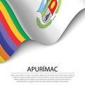 Waving flag of Apurimac is a region of Peru on white background.