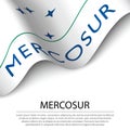 Waving flag of Mercosur on white background. Banner or ribbon te