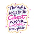 The only way to do great work love what you do. Hand drawn vector lettering phrase. Cartoon style. Royalty Free Stock Photo