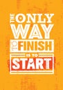 The Only Way To Finish Is To Start. Inspiring Sport Motivation Quote Template. Vector Typography Banner Design Concept